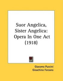 Suor Angelica, Sister Angelica: Opera In One Act (1918)