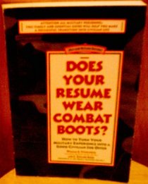 Does Your Resume Wear Combat Boots?: How to Turn Your Military Experience into a Good Civilian Job Offer--New and Rev ised Edition!