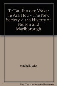 Te Tau Ihu o te Waka: Te Ara Hou - The New Society v. 2: a History of Nelson and Marlborough