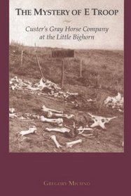 The Mystery of E Troop: Custer's Gray Horse Company at the Little Bighorn