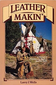 Leather Makin: A Manual of Primitive and Modern Leather Skills