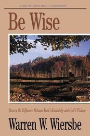 Be Wise (1 Corinthians): Discern the Difference Between Man's Knowledge and God's Wisdom