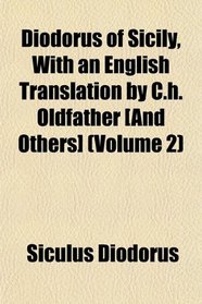 Diodorus of Sicily, With an English Translation by C.h. Oldfather [And Others] (Volume 2)