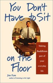 You Don't Have to Sit on the Floor: Making Buddhism Part of Your Everyday Life