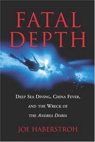 Fatal Depth : Deep Sea Diving, China Fever, and the Wreck of the Andrea Doria