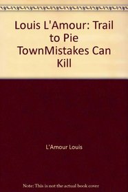 Louis L'Amour: Trail to Pie Town\Mistakes Can Kill