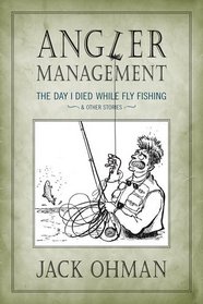 Angler Management: The Day I Died While Fly Fishing & Other Essays