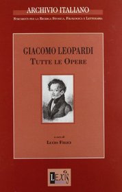 Giacomo Leopardi: Tutte le opere (Archivo Italiano : strumenti per la recerca storica, filologica e letteraria)