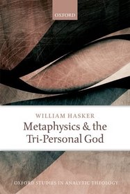 Metaphysics and the Tri-Personal God (Oxford Studies in Analytic Theology)