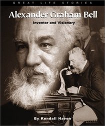 Alexander Graham Bell: Inventor and Visionary (Great Life Stories)