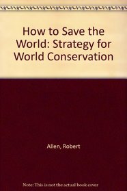 How to Save the World: Strategy for World Conservation