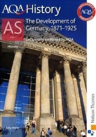 AQA History AS: Unit 1: The Development of Germany, 1871-1925 (Aqa for As)