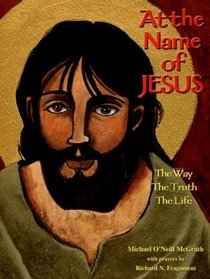 At the Name of Jesus: The Way, The Truth, The Life