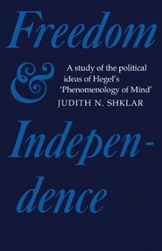 Freedom and Independence: A Study of the Political Ideas of Hegel's Phenomenology of Mind (Cambridge Studies in the History and Theory of Politics)