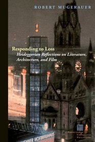 Responding to Loss: Heideggerian Reflections on Literature, Architecture, and Film (Perspectives in Continental Philosophy (Fup))