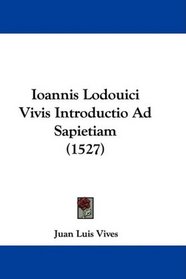Ioannis Lodouici Vivis Introductio Ad Sapietiam (1527) (Icelandic Edition)
