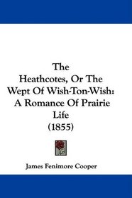 The Heathcotes, Or The Wept Of Wish-Ton-Wish: A Romance Of Prairie Life (1855)