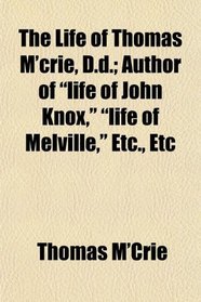 The Life of Thomas M'crie, D.d.; Author of 