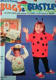 Painting Bugs & Beasties: 18 Critters and Bugs to Paint, Play With & Wear