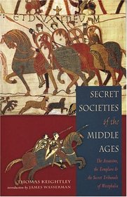 Secret Societies Of The Middle Ages: The Assassins, Templars  the Secret Tribunals of Westphalia