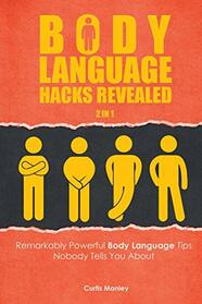 Body Language Hacks Revealed 2 In 1: Remarkably Powerful Body Language Tips Nobody Tells You About