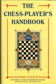 The Chess-player's Handbook: A Popular and Scientific Introduction to the Game of Chess, Exemplified in Games Actually Played by the Greatest Masters, ... of Original and Remarkable Positions