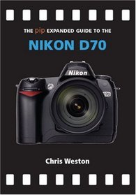 The PIP Expanded Guide to the Nikon D70 (PIP Expanded Guide Series)