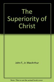 The Superiority of Christ (John MacArthur's Bible Studies)