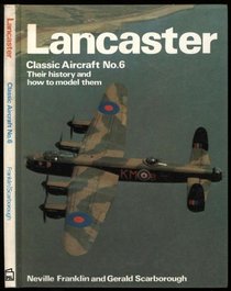 Lancaster (Classic Aircraft, Their History and How to Model Them, No 6)