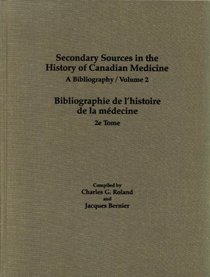 Secondary Sources in the History of Canadian Medicine: A Bibliography / Bibliographie de lHistoire de la Mdecine / Volume 2