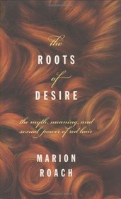 Roots of Desire: The Myth, Meaning and Sexual Power of Red Hair