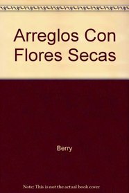 Arreglos Con Flores Secas (Spanish Edition)