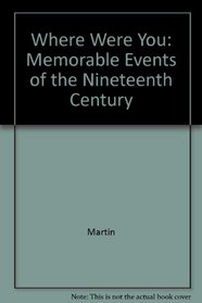 Where Were You: Memorable Events of the Nineteenth Century
