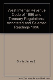 West Internal Revenue Code of 1986 and Treasury Regulations: Annotated and Selected Readings 1996