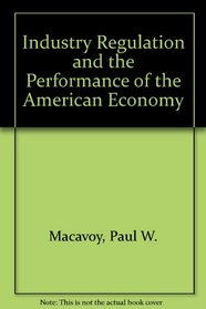 Industry Regulation and the Performance of the American Economy