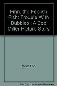 Finn, the Foolish Fish: Trouble With Bubbles : A Bob Miller Picture Story (A See how I read book)