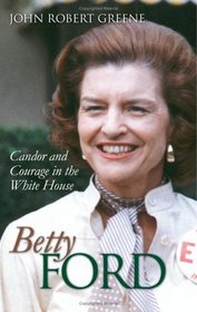 Betty Ford: Candor And Courage In The White House (Modern First Ladies)