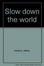 Slow down the world