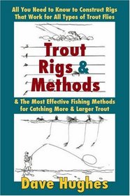 Trout Rigs & Methods: What You Need to Know to Construct Rigs that Work for All Types of Trout Flies & the Most Effective Fishing Methods for Catching More & Larger Trout