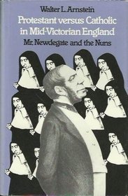 Protestant Versus Catholic in Mid-Victorian England: Mr. Newdegate and the Nuns