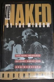 Naked by the Window: The Fatal Marriage of Carl Andre and Ana Mendieta