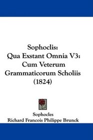 Sophoclis: Qua Exstant Omnia V3: Cum Veterum Grammaticorum Scholiis (1824)
