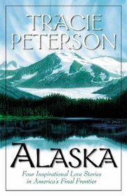 Alaska: Four Inspirational Love Stories in America's Final Frontier