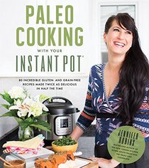 Instant Pot Paleo Cookbook: 80 Incredible Gluten- and Grain-Free Recipes Made Twice as Delicious in Half the Time