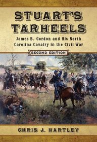 Stuart's Tarheels: James B. Gordon and His North Carolina Cavalry in the Civil War