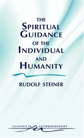 The Spiritual Guidance of the Individual and Humanity: Some Results of Spiritual-Scientific Research into Human History and Development (Classics In) (Classics in)