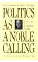 Politics As a Noble Calling: The Memoirs of F. Clifton White