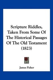 Scripture Riddles, Taken From Some Of The Historical Passages Of The Old Testament (1823)