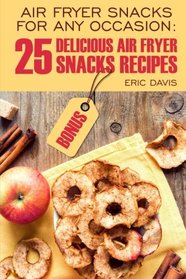 Air Fryer Snacks for Any Occasion: 25 Delicious Air Fryer Snack Recipes: black and white