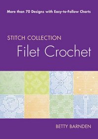 Filet Crochet: More than 70 Designs with Easy-to-Follow Charts (Stitch Collection)